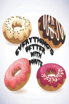 Everything's better with donuts: Funny Donuts Notebook,Donuts notebook, Notebook for Donuts Lovers,Donut gifts