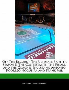 Paperback Off the Record - The Ultimate Fighter Season 8: The Contestants, the Finale, and the Coaches Including Antonio Rodrigo Nogueira and Frank Mir Book