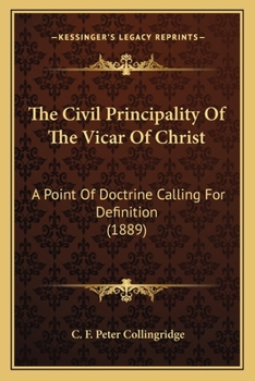 Paperback The Civil Principality Of The Vicar Of Christ: A Point Of Doctrine Calling For Definition (1889) Book