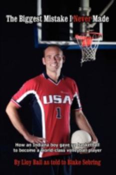 Paperback The Biggest Mistake I Never Made: How an Indiana boy gave up basketball to become a world-class volleyball player Book