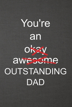You're An Okay Awesome Outstanding Dad: Blank Lined Journal College Ruled