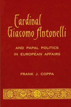 Paperback Cardinal Giacomo Antonelli and Papal Politics in European Affairs Book