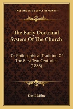 Paperback The Early Doctrinal System Of The Church: Or Philosophical Tradition Of The First Two Centuries (1883) Book