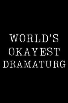 Paperback World's Okayest Dramaturg: Blank Lined Journal For Taking Notes, Journaling, Funny Gift, Gag Gift For Coworker or Family Member Book
