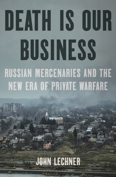 Hardcover Death Is Our Business: Russian Mercenaries and the New Era of Private Warfare Book