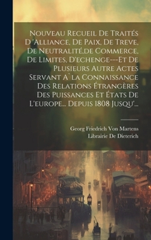 Hardcover Nouveau Recueil De Traités D 'alliance, De Paix, De Treve, De Neutralité, de Commerce, De Limites, D'echenge---Et De Plusieurs Autre Actes Servant A`l [French] Book