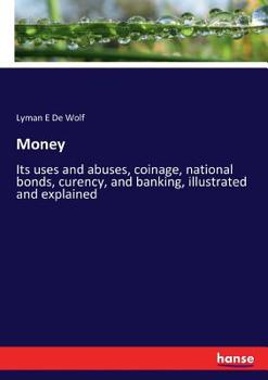 Paperback Money: Its uses and abuses, coinage, national bonds, curency, and banking, illustrated and explained Book