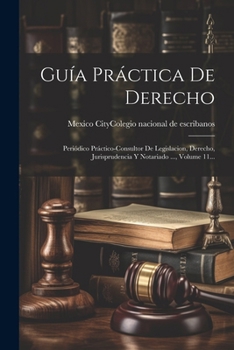 Paperback Guía Práctica De Derecho: Periódico Práctico-consultor De Legislacion, Derecho, Jurisprudencia Y Notariado ..., Volume 11... [Spanish] Book