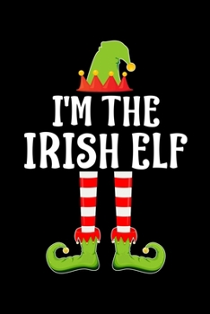 I'M THE IRISH ELF: Blank Lined Family Matching Christmas Diary | Best Christmas gift Notebook And Journal | 6x9 Inch 120 Pages White Paper