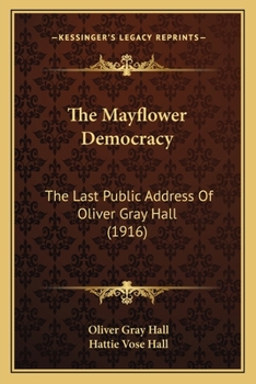 The Mayflower Democracy: The Last Public Address Of Oliver Gray Hall