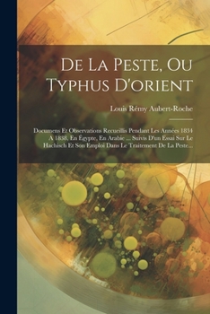 Paperback De La Peste, Ou Typhus D'orient: Documens Et Observations Recueillis Pendant Les Années 1834 A 1838, En Égypte, En Arabie ... Suivis D'un Essai Sur Le [French] Book