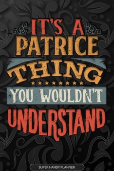 Its A Patrice Thing You Wouldnt Understand: Patrice Name Planner With Notebook Journal Calendar Personal Goals Password Manager & Much More, Perfect Gift For Patrice