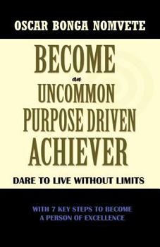 Paperback Become an Uncommon Purpose Driven Achiever: Dare to Live Without Limits Book