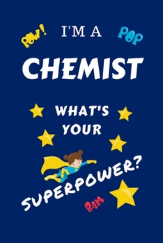 Paperback I'm A Chemist What's Your Superpower?: Perfect Gag Gift For A Superpowered Chemist - Blank Lined Notebook Journal - 100 Pages 6 x 9 Format - Office - Book