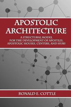 Paperback Apostolic Architecture: A Structural Model for the Development of Apostles, Apostolic Houses, Centers, and Hubs Book