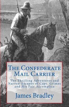 Paperback The Confederate Mail Carrier: The Thrilling Adventures and Narrow Escapes of Capt. Grimes and His Fair Accomplice Book