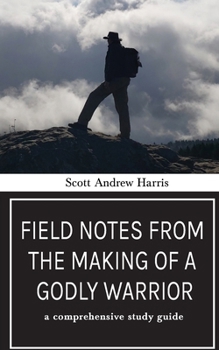 Paperback Field Notes from The Making of a Godly Warrior: A Comprehensive Study Guide Book