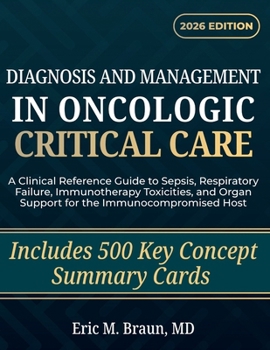 Diagnosis and Management in Oncologic Critical Care: A Clinical Reference Guide to Sepsis, Respiratory Failure, Immunotherapy Toxicities, and Organ Support for the Immunocompromised Host