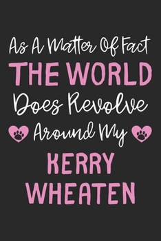 As A Matter Of Fact The World Does Revolve Around My Kerry Wheaten: Lined Journal, 120 Pages, 6 x 9, Kerry Wheaten Dog Owner Gift Idea, Black Matte ... Does Revolve Around My Kerry Wheaten Journal)