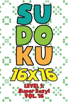 Paperback Sudoku 16 x 16 Level 1: Super Easy! Vol. 16: Play 16x16 Grid Sudoku Super Easy Level Volumes 1-40 Solve Number Puzzles Become A Sudoku Expert On The R Book
