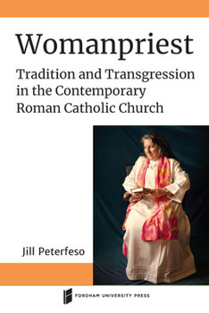 Womanpriest: Tradition and Transgression in the Contemporary Roman Catholic Church - Book  of the Catholic Practice in North America