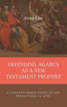 Paperback Defending Agabus as a New Testament Prophet: A Content-Based Study of His Predictions in Acts Book