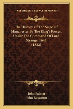 Paperback The History Of The Siege Of Manchester By The King's Forces, Under The Command Of Lord Strange, 1642 (1822) Book
