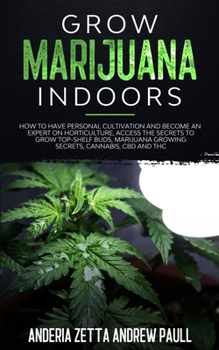 Paperback Grow Marijuana Indoors: How to Have Personal Cultivation and Become an Expert on Horticulture, Access the Secrets to Grow Top-Shelf Buds, Mari Book