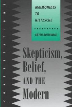 Hardcover Skepticism, Belief, and the Modern: Maimonides to Nietzsche (Contestations) Book