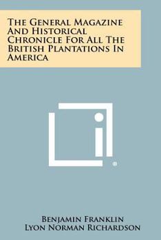 The General Magazine and Historical Chronicle for All the British Plantations in America