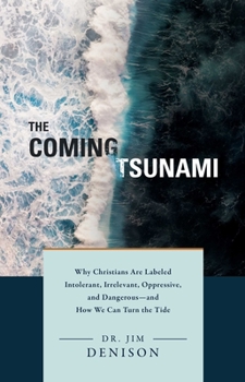 Hardcover The Coming Tsunami: Why Christians Are Labeled Intolerant, Irrelevant, Oppressive, and Dangerous--And How We Can Turn the Tide Book