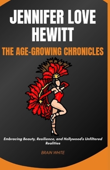 Paperback Jennifer Love Hewitt: The Age-Growing Chronicles: Embracing Beauty, Resilience, and Hollywood's Unfiltered Realities" Book