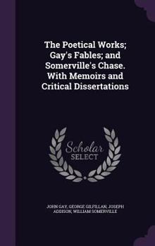 Hardcover The Poetical Works; Gay's Fables; and Somerville's Chase. With Memoirs and Critical Dissertations Book