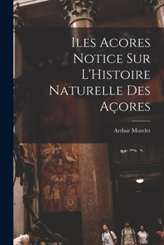 Paperback Iles Acores Notice sur L'Histoire Naturelle Des Açores [French] Book