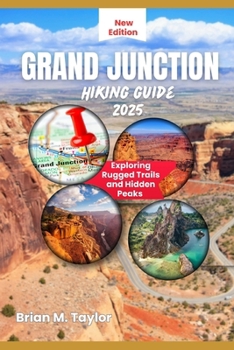Paperback Grand Junction Hiking Guide 2025: Exploring Rugged Trails and Hidden Peaks Book