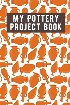 Paperback My Pottery Project Book: Pottery Project Book, Pottery Logbook, A Gift for All Pottery lovers/ record your ceremic work/ 20 Pages, 6x9, Soft Co Book