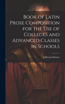Hardcover Book of Latin Prose Composition for the use of Colleges and Advanced Classes in Schools Book
