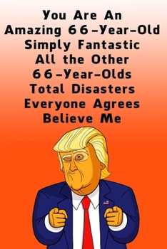 Paperback You Are An Amazing 66-Year-Old Simply Fantastic All the Other 66-Year-Olds: Dotted (DotGraph) Journal / Notebook - Donald Trump 66 Birthday Gift - Imp Book