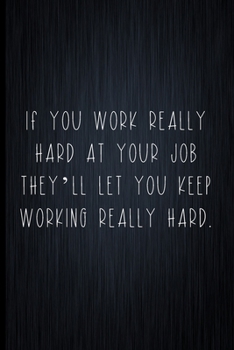 Paperback If You Work Really Hard At Your Job They'll Let You Continue Working Really Hard: Coworker Notebook, Sarcastic Humor, Funny Gag Gift Work, Boss, Colle Book