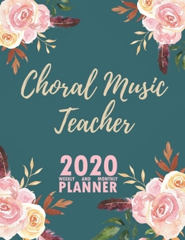 Choral Music Teacher 2020 Weekly and Monthly Planner: 2020 Planner Monthly Weekly inspirational quotes To do list to Jot Down Work Personal Office Stuffs Keep Tracking Things Motivations Notebook