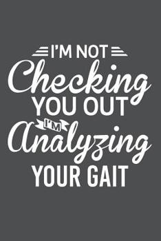 I'm Not Checking You Out I'm Analyzing Your Gait: Lined Journal Notebook