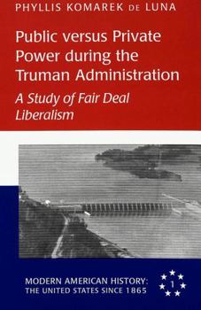 Hardcover Public Versus Private Power During the Truman Administration: A Study of Fair Deal Liberalism Book