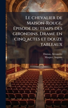 Le chevalier de Maison-Rouge, Ã(c)pisode du temps des girondins. Drame en cinq actes et douze tableaux (French Edition)