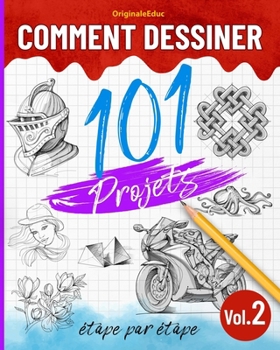 Comment dessiner 101 projets étape par étape - Volume 02: Apprendre à dessiner facilement - Explorez de nouvelles idées et techniques pour débuter et progresser avec confiance (French Edition)