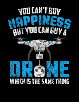 You Can't Buy Happiness But You Can Buy A Drone Which Is The Same Thing: Buy A Drone For Happiness Blank Sketchbook to Draw and Paint (110 Empty Pages, 8.5" x 11")