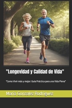 "Longevidad y Calidad de Vida": "Como Vivir más y mejor: Guía Práctica para una Vida Plena" (Spanish Edition)