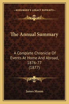 Paperback The Annual Summary: A Complete Chronicle Of Events At Home And Abroad, 1876-77 (1877) Book