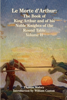 Paperback Le Morte d'Arthur: The Book of King Arthur and of his Noble Knights of the Round Table, Volume II Book