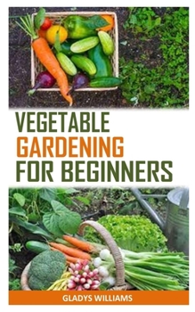 Paperback Vegetable Gardening for Beginners: The Ultimate Beginners Guide To Vegetable Gardening Book