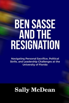 BEN SASSE AND THE RESIGNATION: Navigating Personal Sacrifice, Political Strife, and Leadership Challenges at the University of Florida